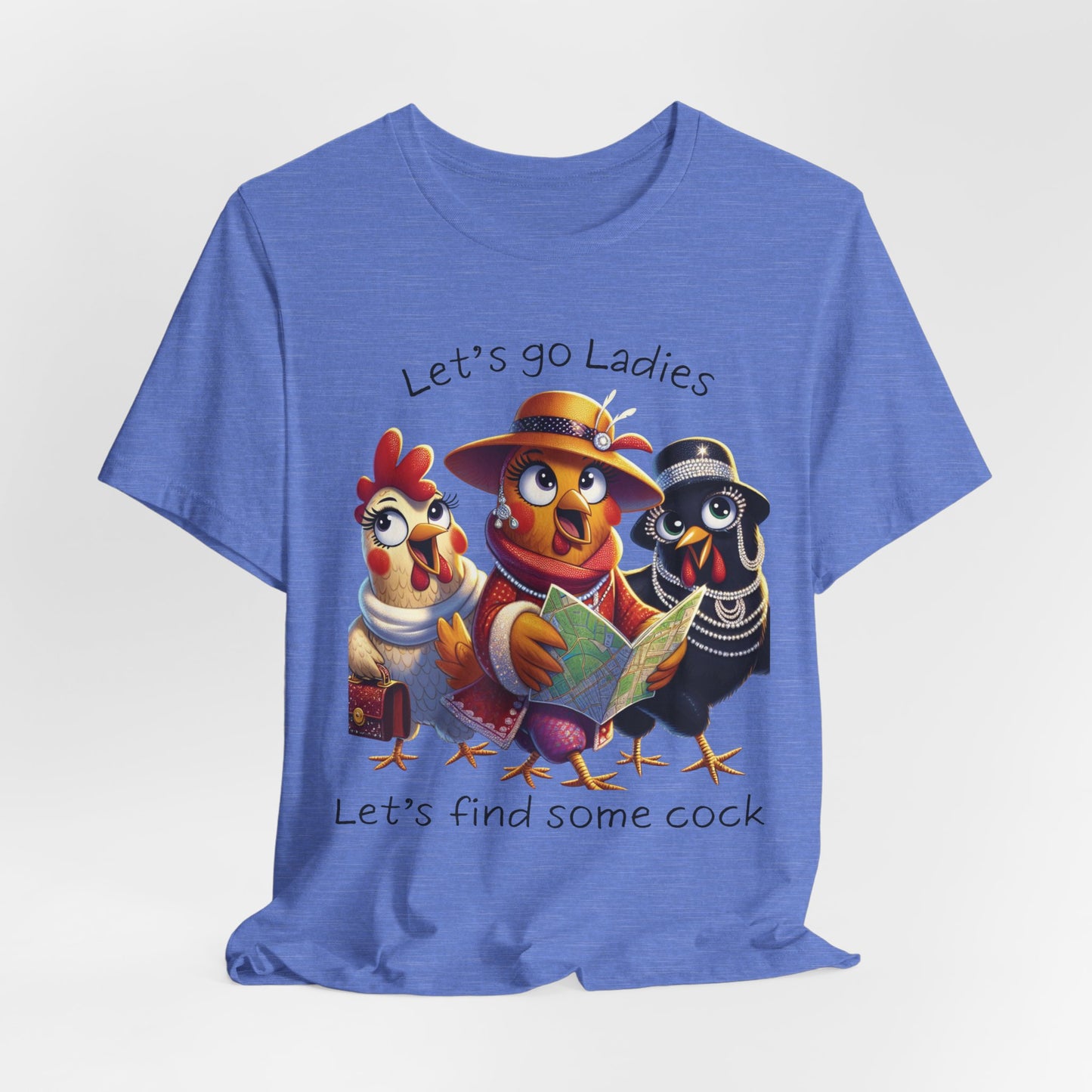 Funny Chicken Graphic Tee — "Let's go Ladies, Let's find some cock"