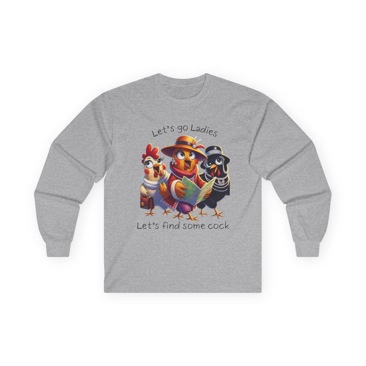 Funny Chicken Crew Long Sleeve Tee — "Let’s go Ladies, Let’s find some cock" Cartoon Rooster Design