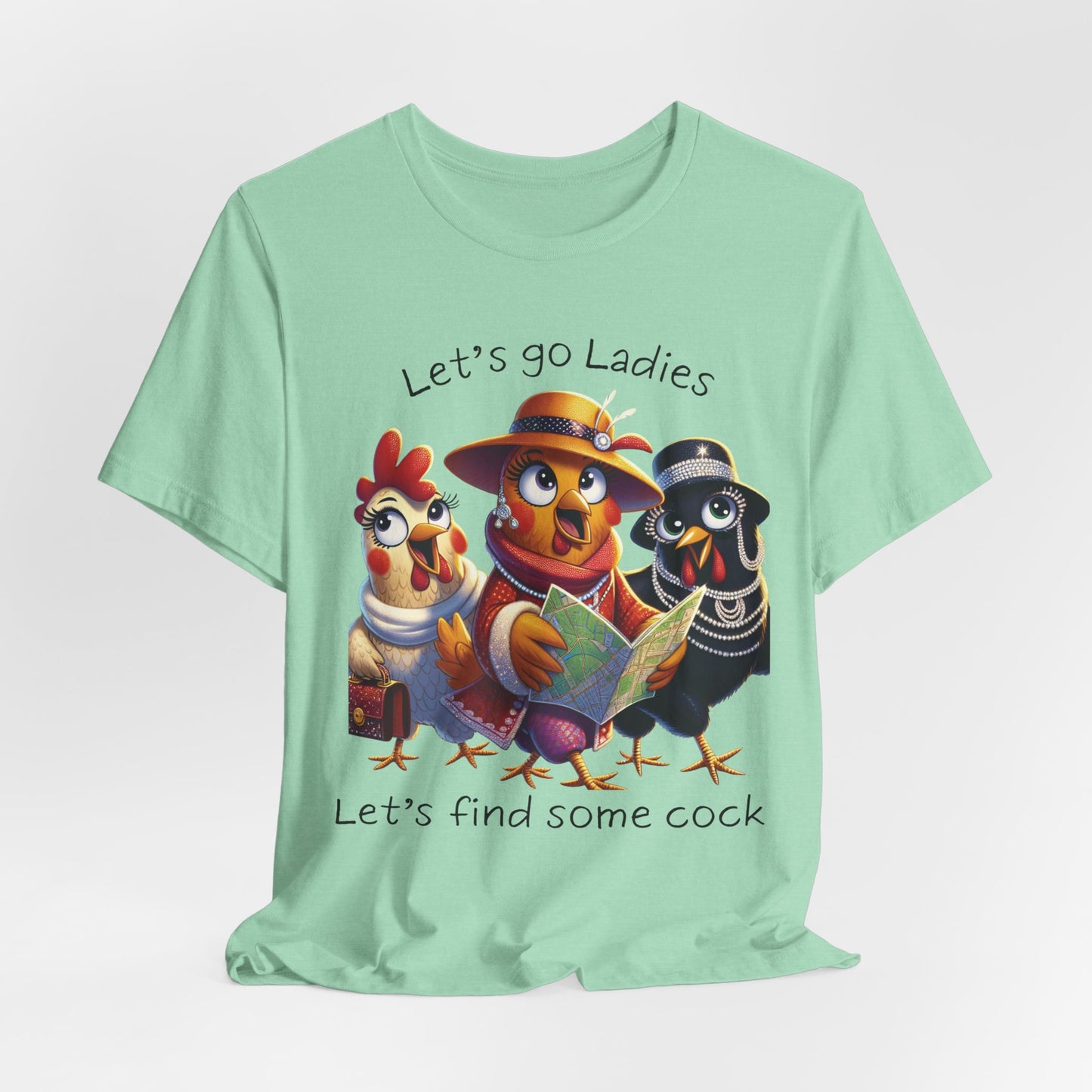 Funny Chicken Graphic Tee — "Let's go Ladies, Let's find some cock"