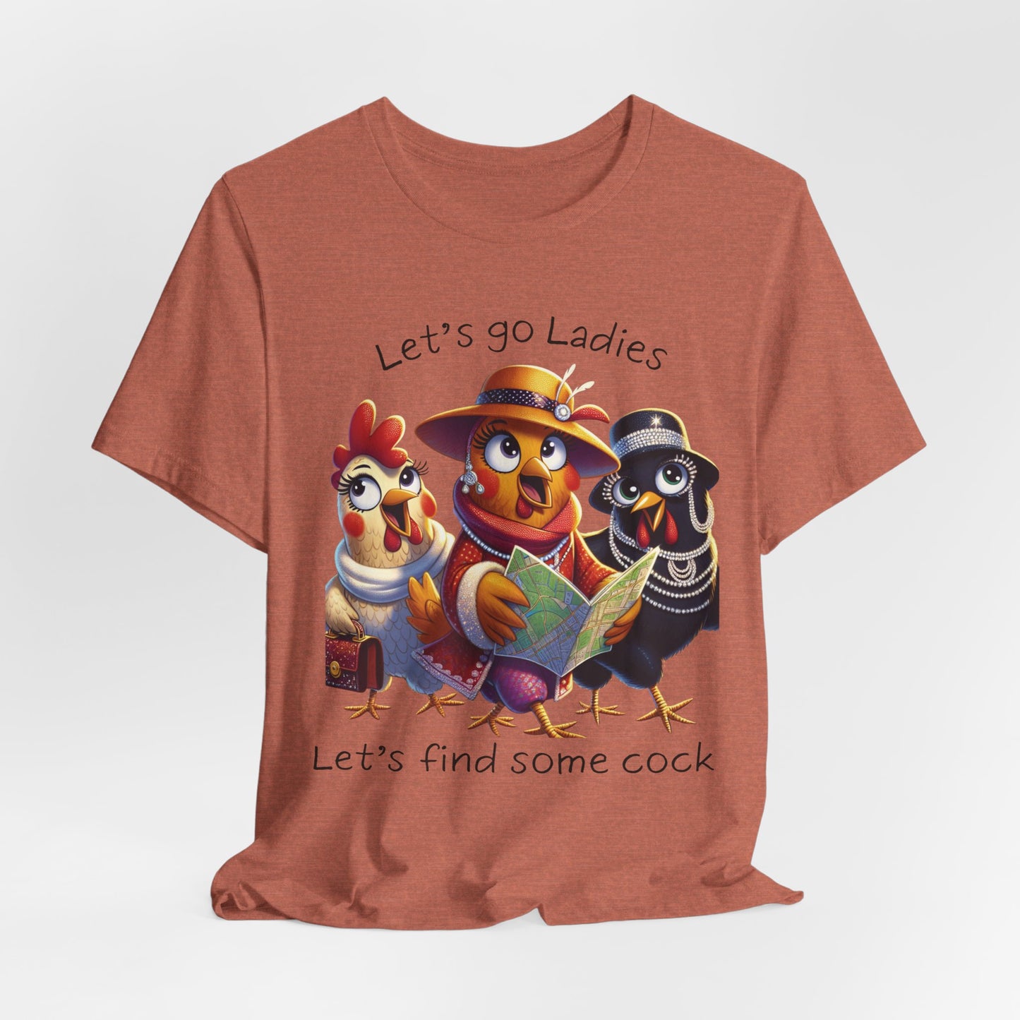 Funny Chicken Graphic Tee — "Let's go Ladies, Let's find some cock"