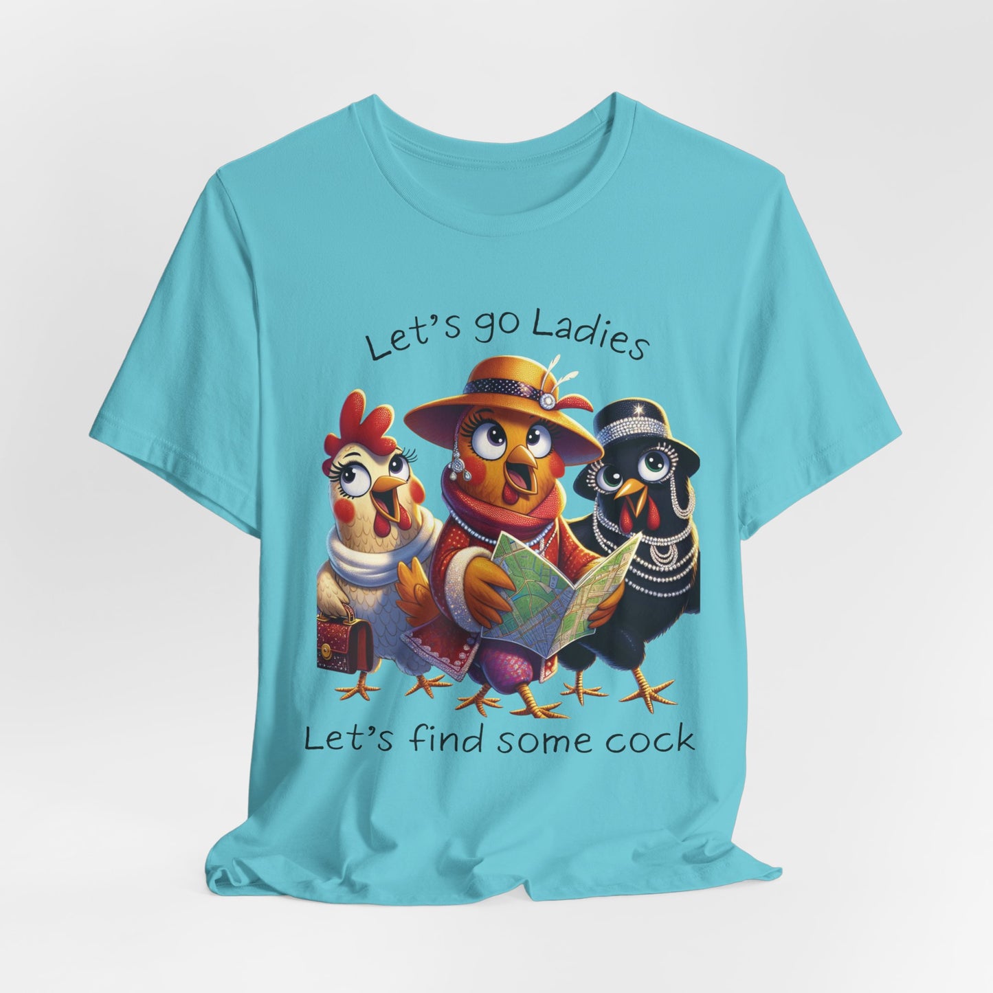 Funny Chicken Graphic Tee — "Let's go Ladies, Let's find some cock"