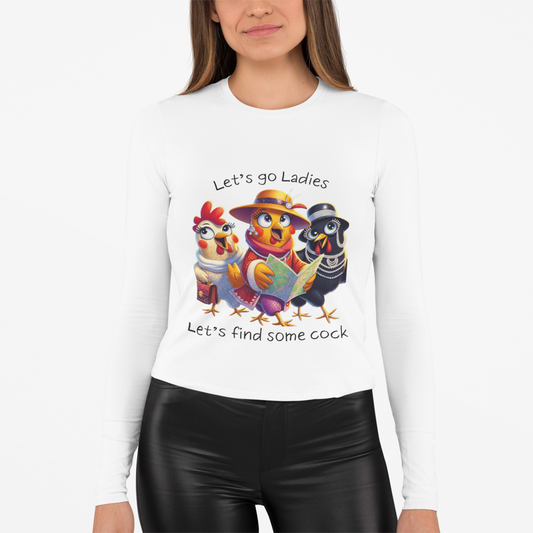 Funny Chicken Crew Long Sleeve Tee — "Let’s go Ladies, Let’s find some cock" Cartoon Rooster Design