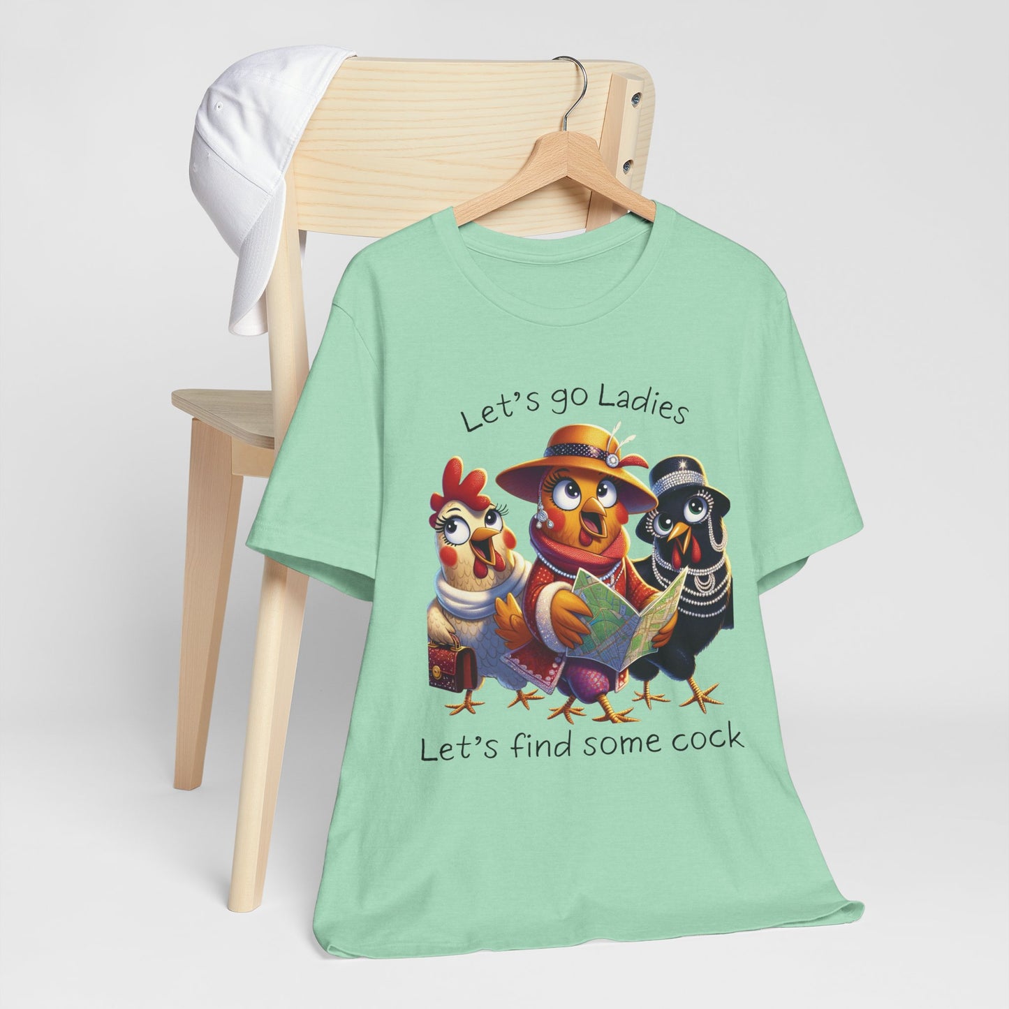 Funny Chicken Graphic Tee — "Let's go Ladies, Let's find some cock"