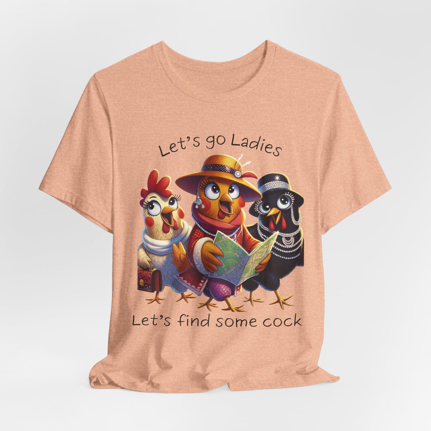 Funny Chicken Graphic Tee — "Let's go Ladies, Let's find some cock"