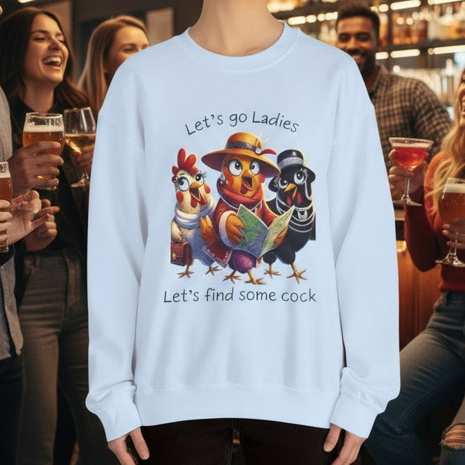 Crewneck Sweatshirt — Cute Chickens “Let’s go Ladies, Let’s find some cock” Funny Poultry Graphic