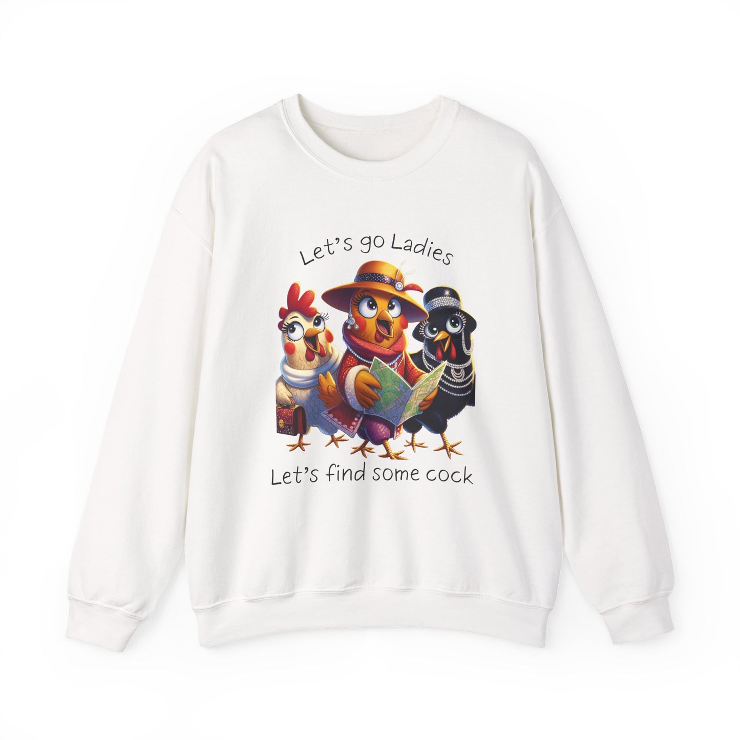 Crewneck Sweatshirt — Cute Chickens “Let’s go Ladies, Let’s find some cock” Funny Poultry Graphic