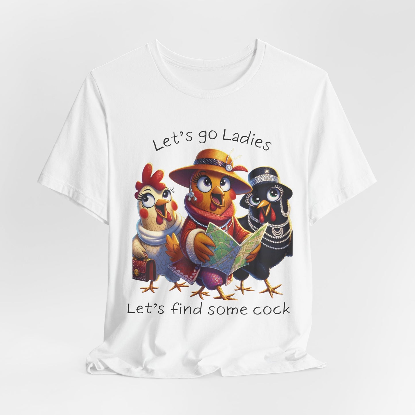 Funny Chicken Graphic Tee — "Let's go Ladies, Let's find some cock"