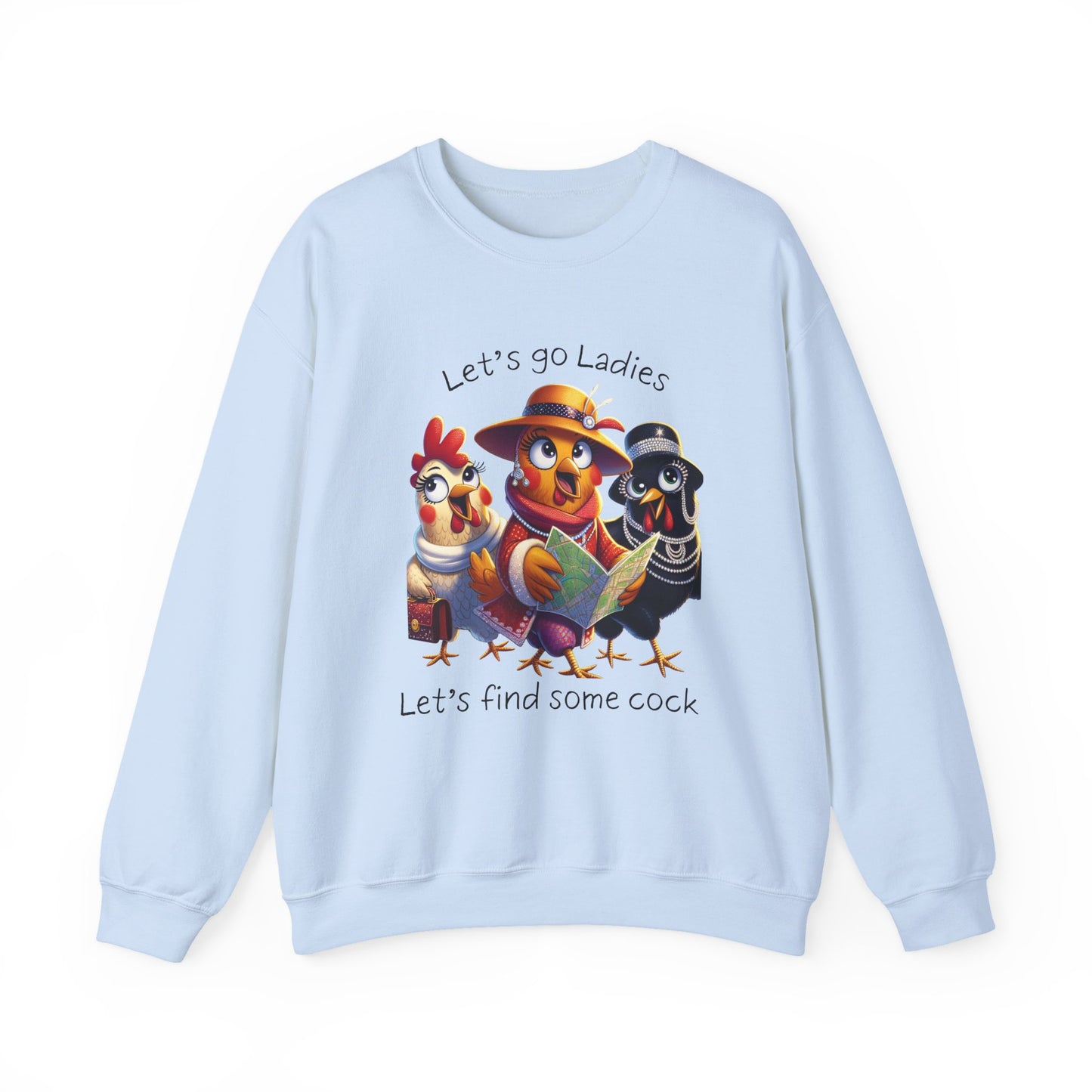 Crewneck Sweatshirt — Cute Chickens “Let’s go Ladies, Let’s find some cock” Funny Poultry Graphic