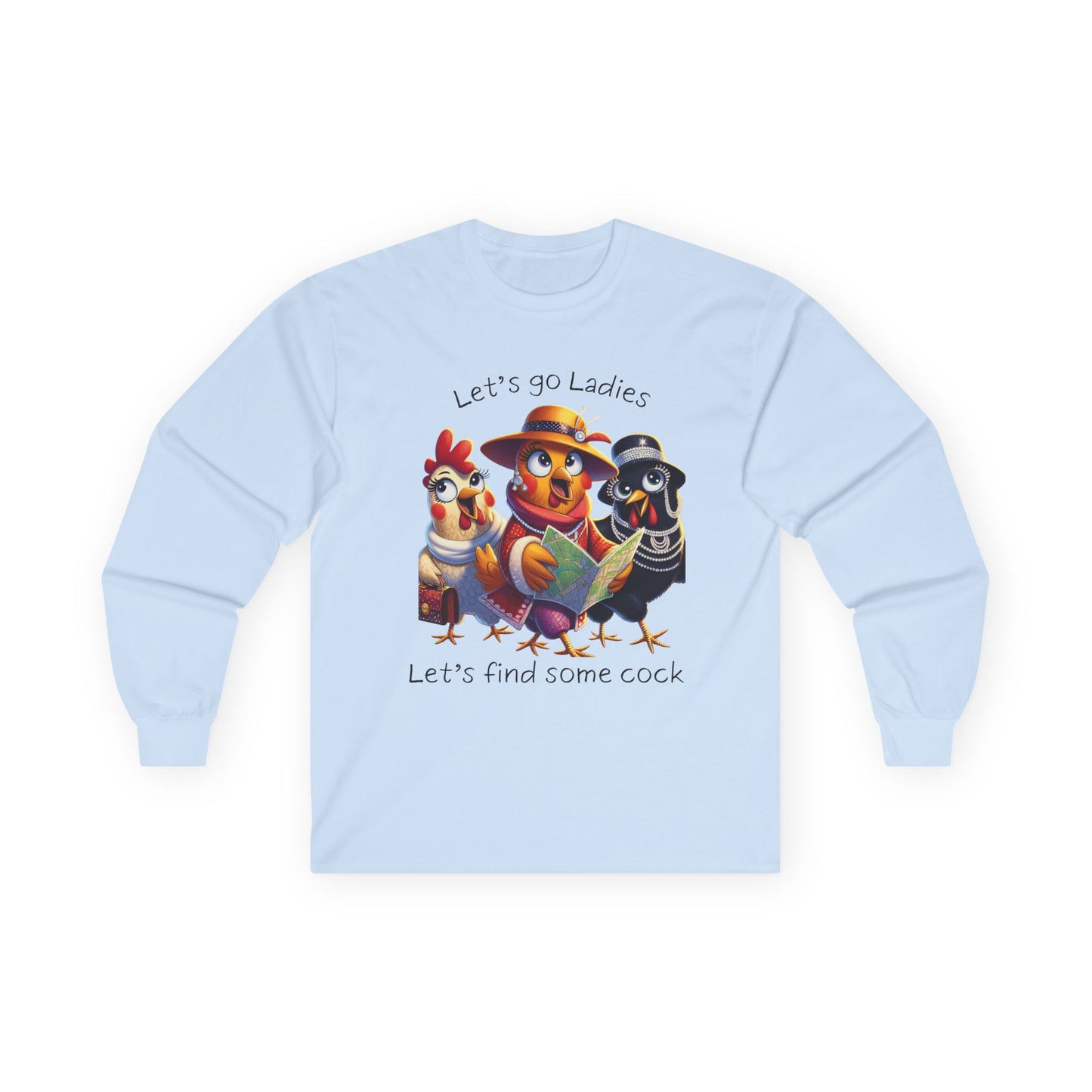 Funny Chicken Crew Long Sleeve Tee — "Let’s go Ladies, Let’s find some cock" Cartoon Rooster Design